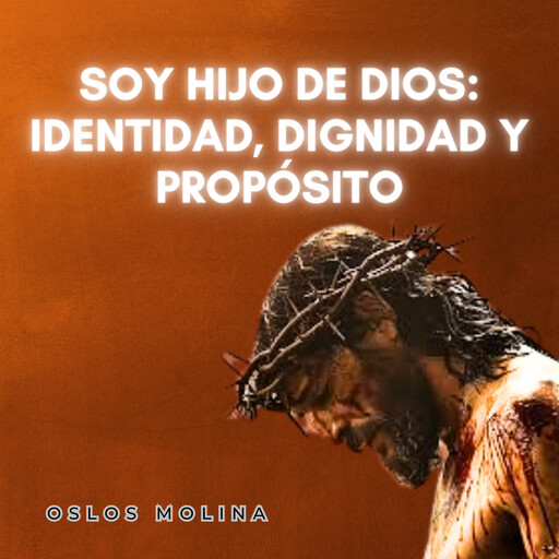 Soy Hijo de Dios: Identidad, Dignidad y Propósito, Oslos Molina