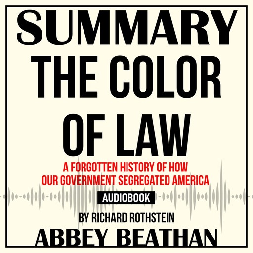 Summary of The Color of Law: A Forgotten History of How Our Government Segregated America by Richard Rothstein, Abbey Beathan