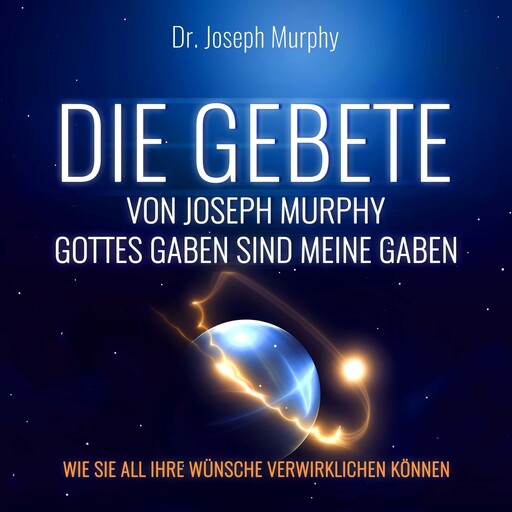 Die Gebete von Joseph Murphy - Gottes Gaben sind meine Gaben - Wie Sie all Ihre Wünsche verwirklichen können (Ungekürzt), Joseph Murphy