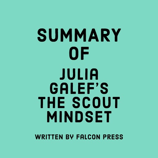 Summary of Julia Galef's The Scout Mindset, Falcon Press