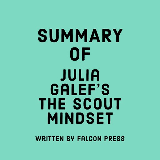 Summary of Julia Galef's The Scout Mindset, Falcon Press