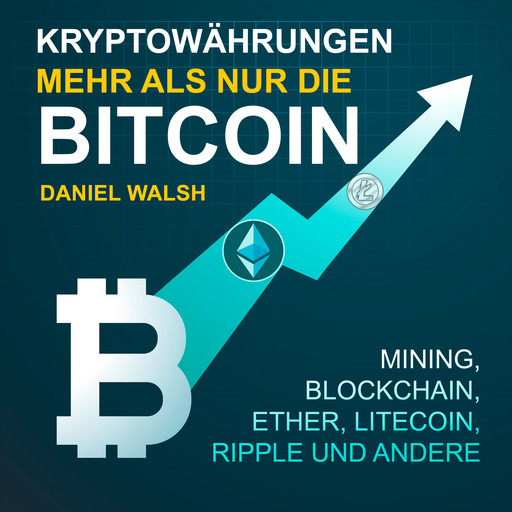 Kryptowährungen - Mehr als nur die Bitcoin - Mining, Ether, Litecoin, Ripple und andere (Ungekürzt), Daniel Walsh