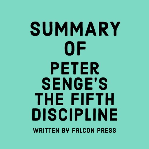 Summary of Peter Senge’s The Fifth Discipline, Falcon Press