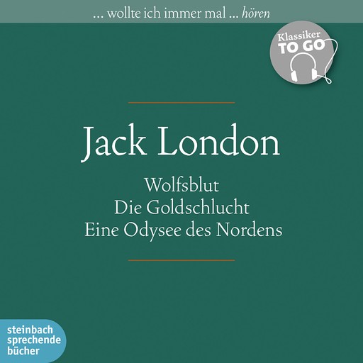 Klassiker to go: Jack London: Wolfsblut, Die Goldschlucht, Eine Odysee des Nordens, Jack London