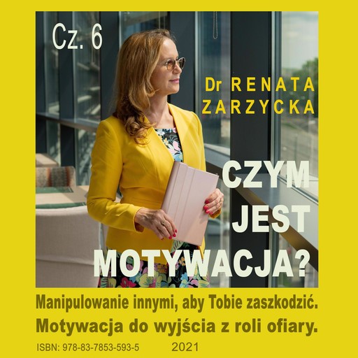 Czym jest motywacja? cz. 6. Manipulowanie innymi, aby Tobie zaszkodzić., Renata Zarzycka