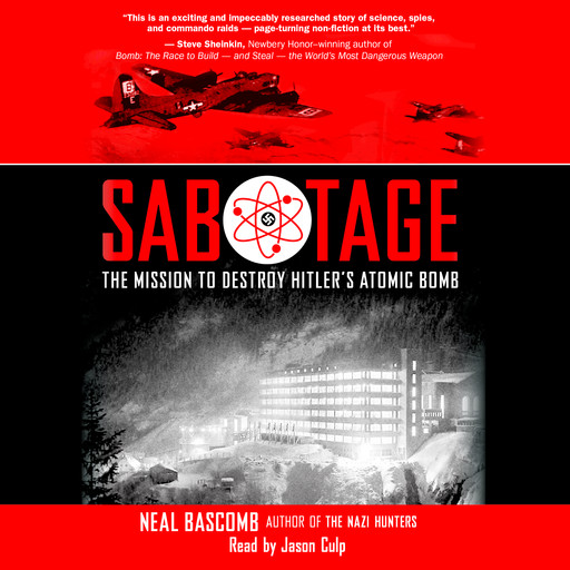 Sabotage: The Mission to Destroy Hitler's Atomic Bomb (Scholastic Focus), Neal Bascomb