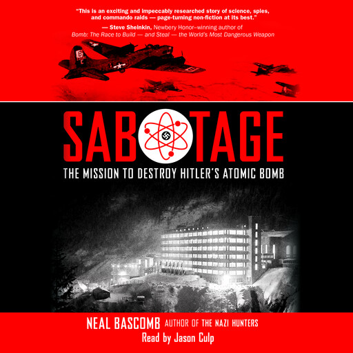 Sabotage: The Mission to Destroy Hitler's Atomic Bomb (Scholastic Focus), Neal Bascomb