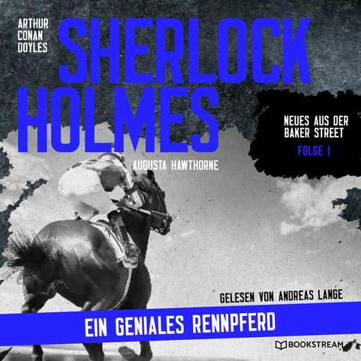Sherlock Holmes: Ein geniales Rennpferd - Neues aus der Baker Street, Folge 1 (Ungekürzt), Arthur Conan Doyle, Augusta Hawthorne