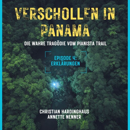 Erklärungen - Verschollen in Panama - Die wahre Tragödie vom Pianista Trail - Der Fall Kris Kremers und Lisanne Froon, Episode 4 (Ungekürzt), Christian Hardinghaus, Annette Nenner