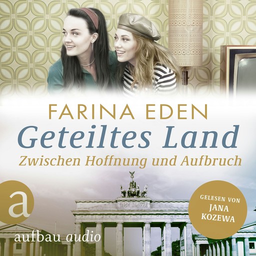 Geteiltes Land - Zwischen Hoffnung und Aufbruch - Roman einer deutschen Familie - Die DDR-Saga, Band 3 (Ungekürzt), Farina Eden