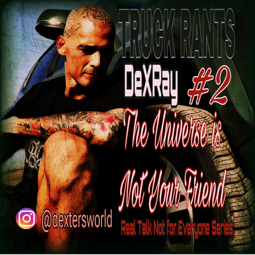 Truck Rants - The Universe is Not Your Friend, DexRay