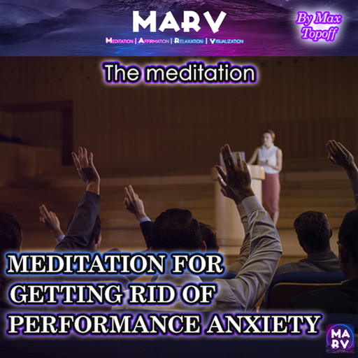 The Meditation For Getting Rid Of Performance Anxiety, Max Topoff