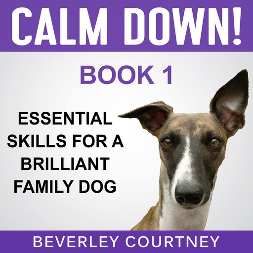 Calm Down! Essential Skills for a Brilliant Family Dog, Book 1, Beverley Courtney