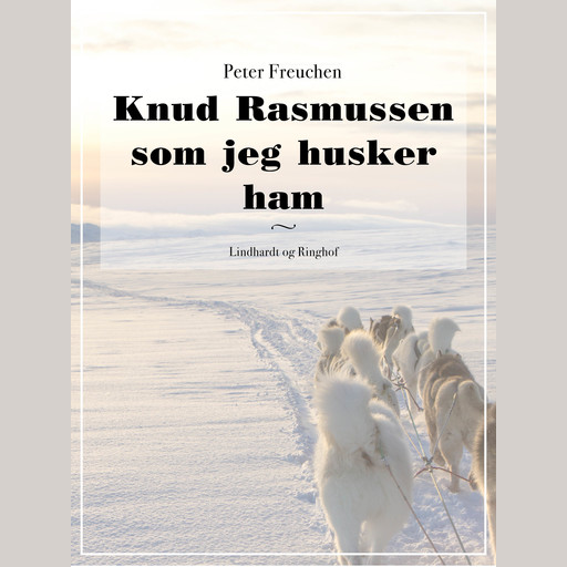 Knud Rasmussen som jeg husker ham, Peter Freuchen