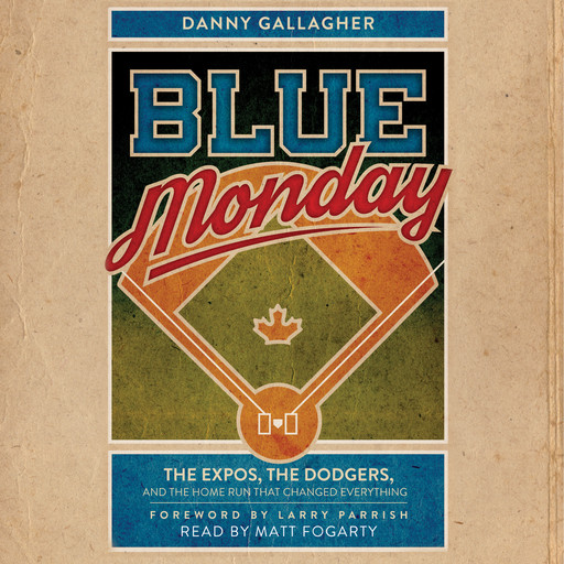 Blue Monday - The Expos, the Dodgers, and the Home Run That Changed Everything (Unabridged), Danny Gallagher