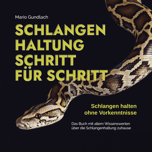 Schlangenhaltung Schritt für Schritt - Schlangen halten ohne Vorkenntnisse: Das Buch mit allem Wissenswerten über die Schlangenhaltung zuhause - inkl. Selbsttest und Checkliste, Mario Gundlach