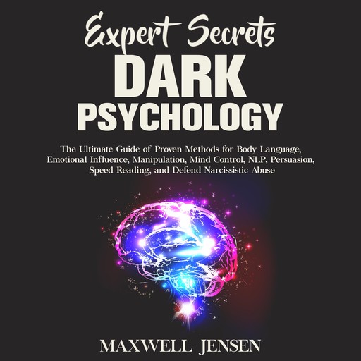 Expert Secrets – Dark Psychology: The Ultimate Guide of Proven Methods for Body Language, Emotional Influence, Manipulation, Mind Control, NLP, Persuasion, Speed Reading, and Defend Narcissistic Abuse, Maxwell Jensen