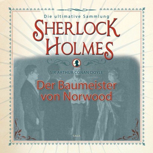 Sherlock Holmes: Der Baumeister von Norwood - Die ultimative Sammlung, Arthur Conan Doyle