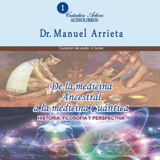 De la medicina ancestral a la medicina Cuántica, Manuel Arrieta