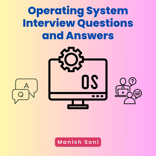 Operating System Interview Questions and Answers, Manish Soni