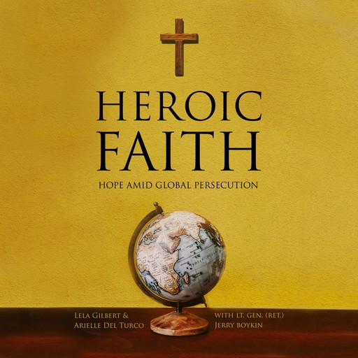 Heroic Faith, Lela Gilbert, William G.Boykin, Arielle Del Turco