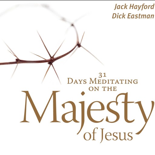 31 Days Meditating on the Majesty of Jesus, Jack Hayford, Dick Eastman