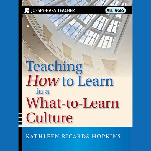 Teaching How to Learn in a What-to-Learn Culture, Kathleen R.Hopkins