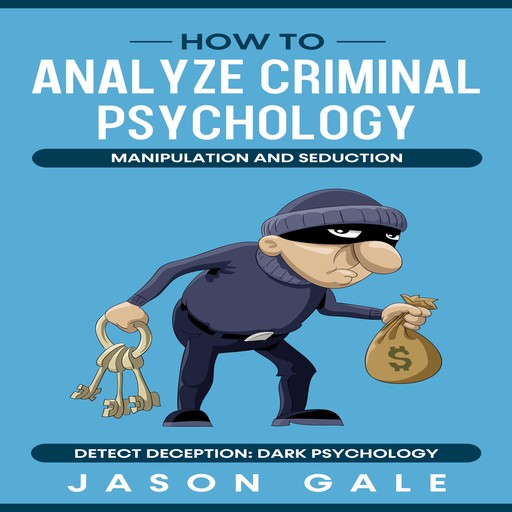 How to Analyze Criminal Psychology, Manipulation and Seduction, Jason Gale