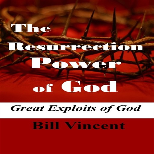 The Resurrection Power of God, Bill Vincent