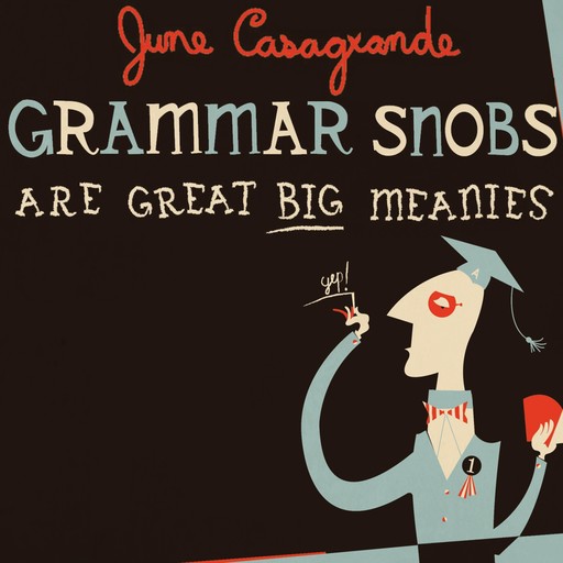 Grammar Snobs Are Great Big Meanies, June Casagrande