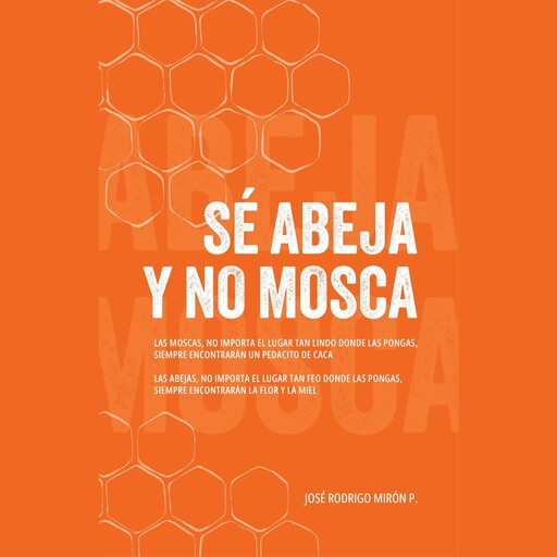 Sé abeja y no mosca, José Rodrigo Mirón P.