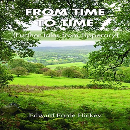 From Time to Time: Further Tales from Tipperary, Edward Forde Hickey