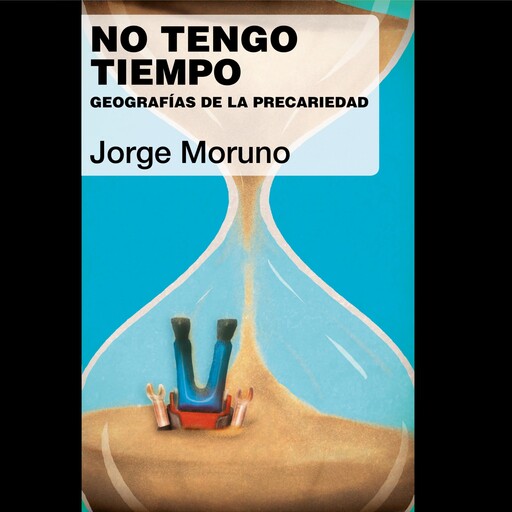 No tengo tiempo. Geografías de la precariedad, Jorge Moruno