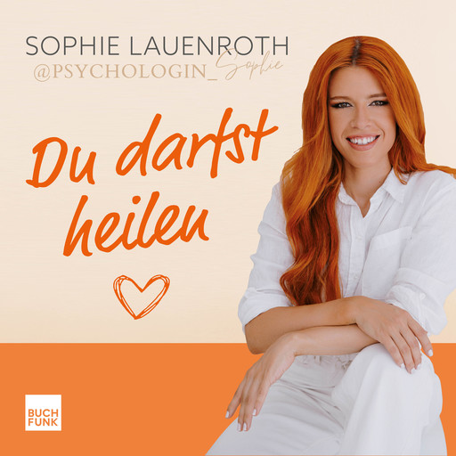 Du darfst heilen - Wie deine Erziehung dich geprägt hat, du innere Verletzungen hinter dir lässt und du ganz auf dich vertrauen kannst (ungekuerzt), Sophie Lauenroth