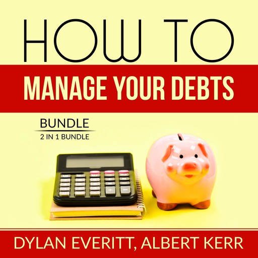 How to Manage Your Debts Bundle: 2 in 1 Bundle, How to Borrow, Debt Secrets, Dylan Everitt, and Albert Kerr