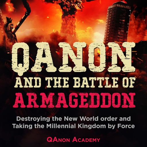 QAnon and the Battle of Armageddon: Destroying the New World order and Taking the Millennial Kingdom by Force!, QAnon Academy