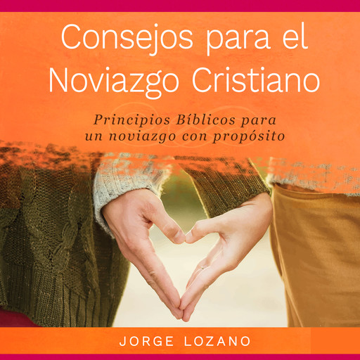 Consejos para el Noviazgo Cristiano, Jorge Lozano