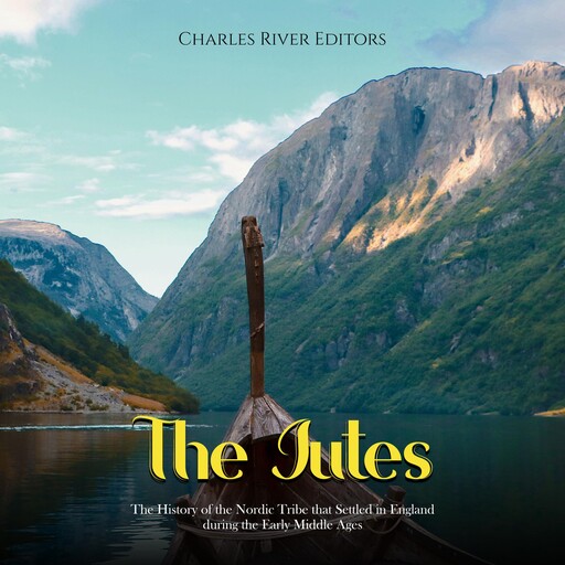 The Jutes: The History of the Nordic Tribe that Settled in England during the Early Middle Ages, Charles Editors