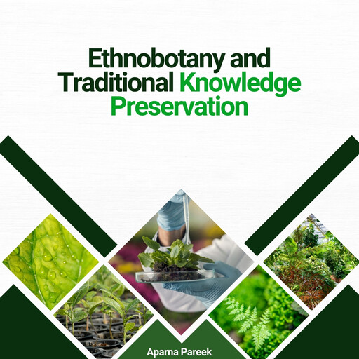 Ethnobotany and Traditional Knowledge Preservation, Aparna Pareek