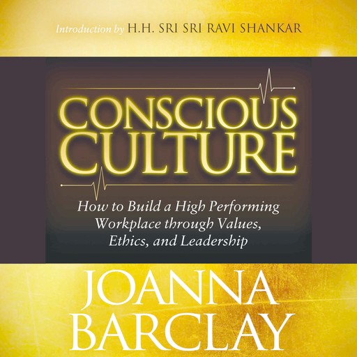 Conscious Culture: How to Build a High Performing Workplace through Leadership, Values, and Ethics, Joanna Barclay