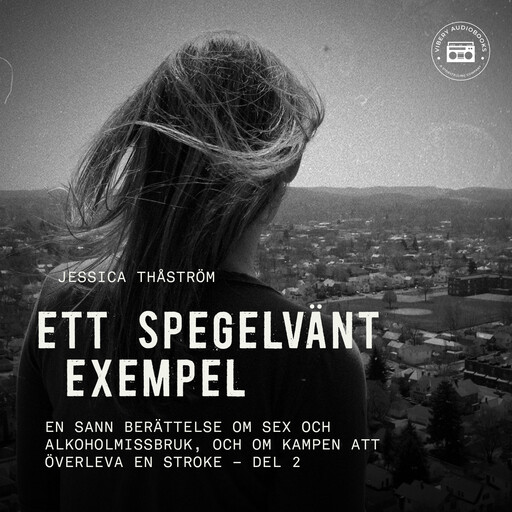 Ett spegelvänt exempel – En sann berättelse om sex och-alkoholmissbruk, och om kampen att överleva en stroke: del 2, Jessica Thåström