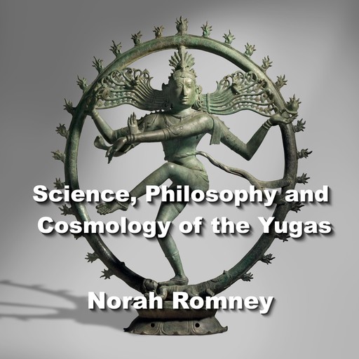 Science, Philosophy and Cosmology of the Yugas, NORAH ROMNEY
