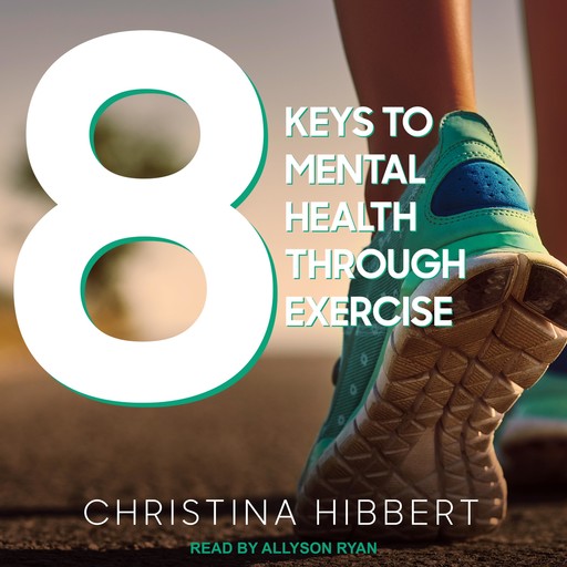 8 Keys to Mental Health Through Exercise, Christina Hibbert