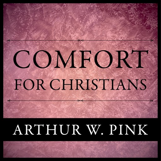 Comfort For Christians, Arthur W.Pink