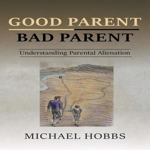 Good Parent - Bad Parent: Understanding Parental Alienation, Michael Hobbs