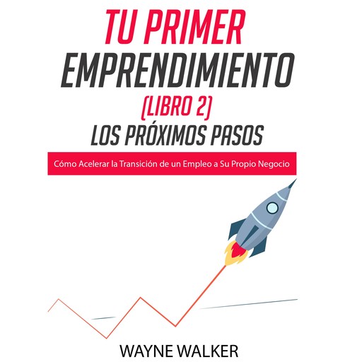 Tu Primer Emprendimiento (Libro 2) Los Próximos Pasos, Wayne Walker
