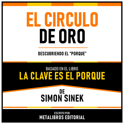 El Circulo De Oro - Basado En El Libro La Clave Es El Porque De Simon Sinek, Metalibros Editorial, Simon Sinek - Libreria de Enseñanzas
