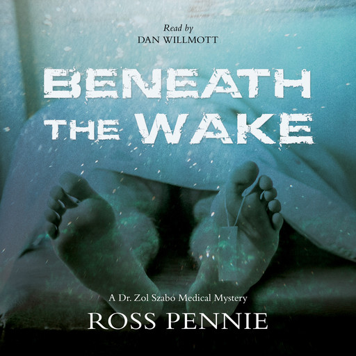 Beneath the Wake - A Dr. Zol Szabo Medical Mystery, Book 4 (Unabridged), Ross Pennie