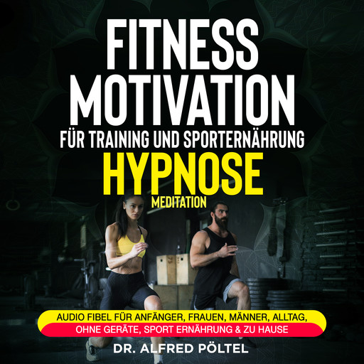 Fitness Motivation für Training und Sporternährung - Hypnose / Meditation, Alfred Pöltel