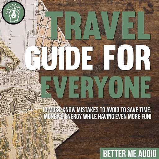 Travel Guide for Everyone: 10 Must-Know Mistakes to Avoid to Save Time, Money & Energy While Having Even More Fun!, Better Me Audio